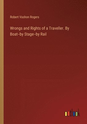 Robert Vashon Rogers - Wrongs and Rights of a Traveller. By Boat--by Stage--by Rail, Häftad