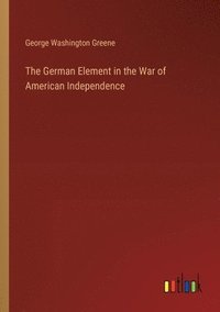 bokomslag The German Element in the War of American Independence