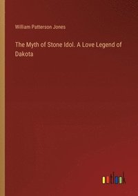 bokomslag The Myth of Stone Idol. A Love Legend of Dakota