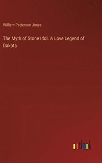 bokomslag The Myth of Stone Idol. A Love Legend of Dakota