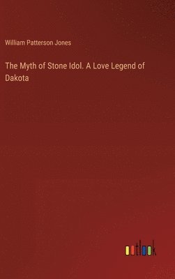bokomslag Myth of Stone Idol. A Love Legend of Dakota