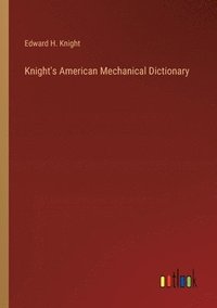 bokomslag Knight's American Mechanical Dictionary