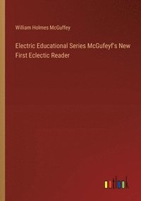 bokomslag Electric Educational Series McGufeyf's New First Eclectic Reader