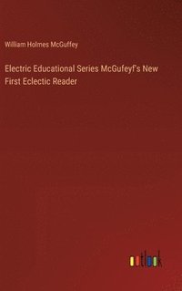 bokomslag Electric Educational Series McGufeyf's New First Eclectic Reader