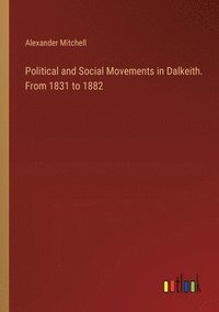 bokomslag Political and Social Movements in Dalkeith. From 1831 to 1882