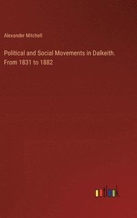 bokomslag Political and Social Movements in Dalkeith. From 1831 to 1882