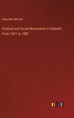 bokomslag Political and Social Movements in Dalkeith. From 1831 to 1882