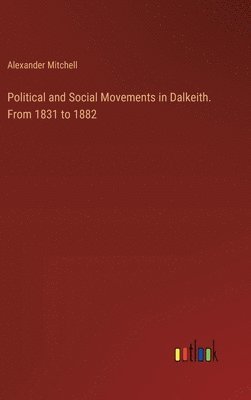 Political and Social Movements in Dalkeith. From 1831 to 1882