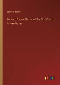 bokomslag Leonard Bacon. Pastor of the First Church in New Haven