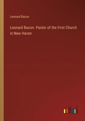 bokomslag Leonard Bacon. Pastor of the First Church in New Haven