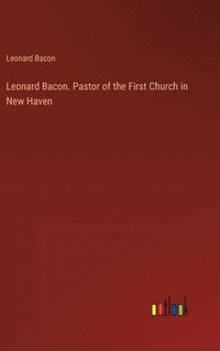 bokomslag Leonard Bacon. Pastor of the First Church in New Haven