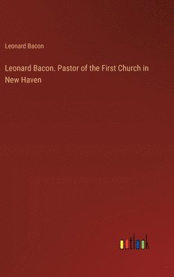 bokomslag Leonard Bacon. Pastor of the First Church in New Haven