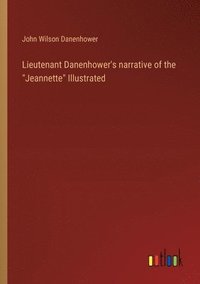 bokomslag Lieutenant Danenhower's narrative of the &quot;Jeannette&quot; Illustrated