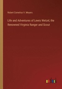 bokomslag Life and Adventures of Lewis Wetzel, the Renowned Virginia Ranger and Scout