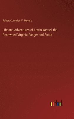 Life and Adventures of Lewis Wetzel, the Renowned Virginia Ranger and Scout 1