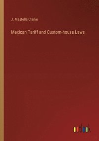 bokomslag Mexican Tariff and Custom-house Laws