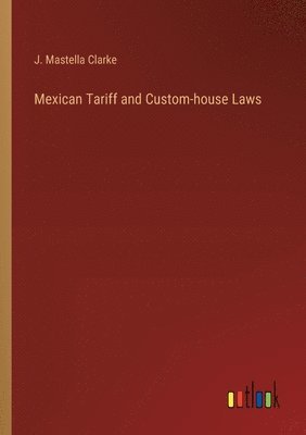 bokomslag Mexican Tariff and Custom-house Laws