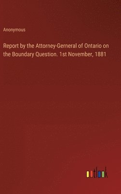 bokomslag Report by the Attorney-Gerneral of Ontario on the Boundary Question. 1st November, 1881