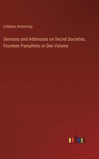 bokomslag Sermons and Addresses on Secret Societies, Fourteen Pamphlets in One Volume