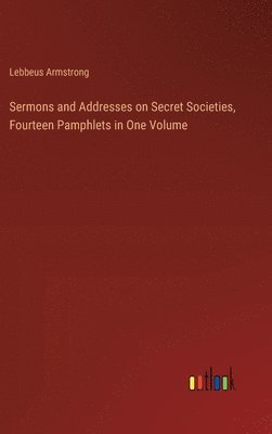 Sermons and Addresses on Secret Societies, Fourteen Pamphlets in One Volume