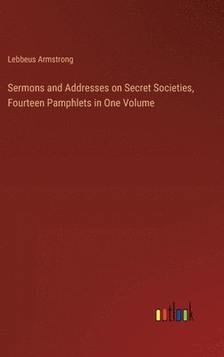 Sermons and Addresses on Secret Societies, Fourteen Pamphlets in One Volume 1