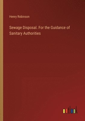 bokomslag Sewage Disposal. For the Guidance of Sanitary Authorities