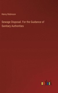 bokomslag Sewage Disposal. For the Guidance of Sanitary Authorities