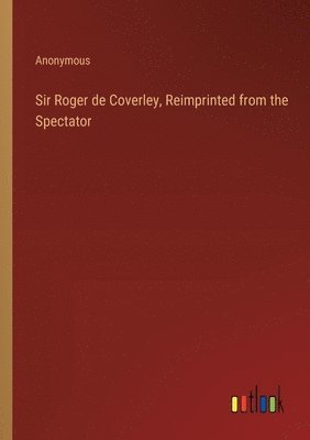 bokomslag Sir Roger de Coverley, Reimprinted from the Spectator