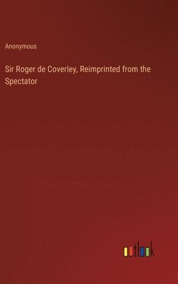 bokomslag Sir Roger de Coverley, Reimprinted from the Spectator