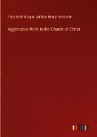 William Henry Fremantle, Pliny Brett Morgan - Aggressive Work in the Church of Christ, Inbunden