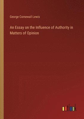 bokomslag Essay on the Influence of Authority in Matters of Opinion