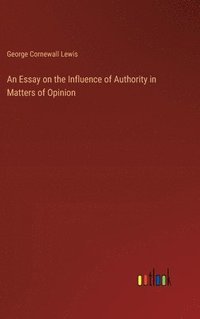 bokomslag An Essay on the Influence of Authority in Matters of Opinion