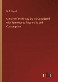 bokomslag Climate of the United States Considered with Reference to Pneumonia and Consumption