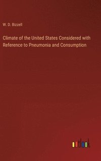 bokomslag Climate of the United States Considered with Reference to Pneumonia and Consumption