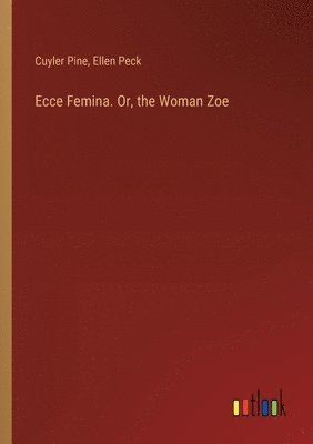 Ecce Femina. Or, the Woman Zoe 1