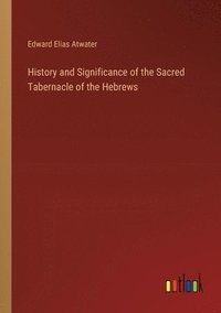 bokomslag History and Significance of the Sacred Tabernacle of the Hebrews