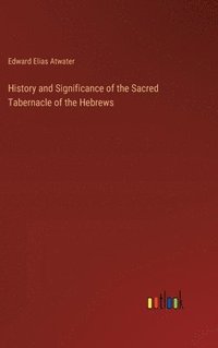 bokomslag History and Significance of the Sacred Tabernacle of the Hebrews