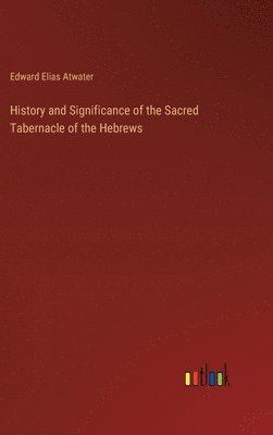 bokomslag History and Significance of the Sacred Tabernacle of the Hebrews