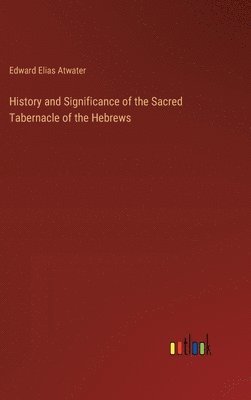 History and Significance of the Sacred Tabernacle of the Hebrews