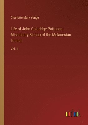 Life of John Coleridge Patteson. Missionary Bishop of the Melanesian Islands 1