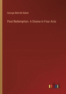 Past Redemption. A Drama in Four Acts 1