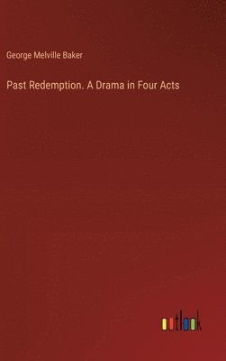 Past Redemption. A Drama in Four Acts 1