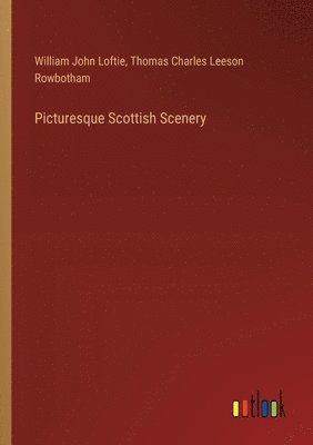 William John Loftie, Thomas Charles Leeson Rowbotham - Picturesque Scottish Scenery, Häftad