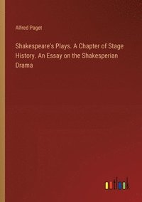 bokomslag Shakespeare's Plays. A Chapter of Stage History. An Essay on the Shakesperian Drama