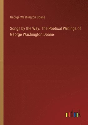 bokomslag Songs by the Way. The Poetical Writings of George Washington Doane