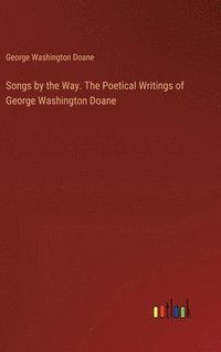 bokomslag Songs by the Way. The Poetical Writings of George Washington Doane