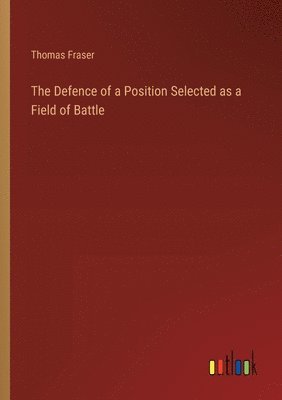 The Defence of a Position Selected as a Field of Battle 1
