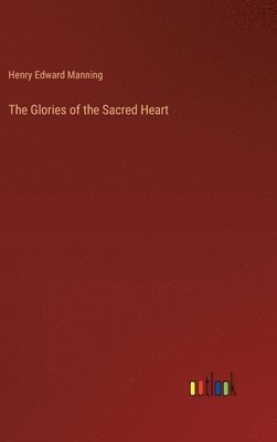Henry Edward Manning - Glories of the Sacred Heart, Inbunden
