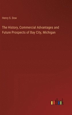 The History, Commercial Advantages and Future Prospects of Bay City, Michigan 1