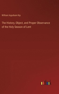 bokomslag The History, Object, and Proper Observance of the Holy Season of Lent